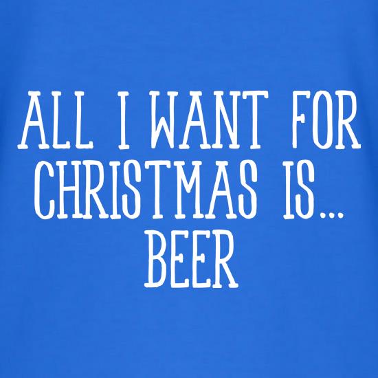 All I Want For Christmas Is Beer t-shirts